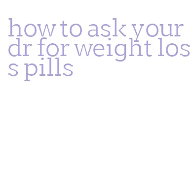 how to ask your dr for weight loss pills