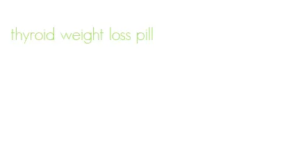 thyroid weight loss pill