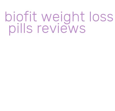 biofit weight loss pills reviews