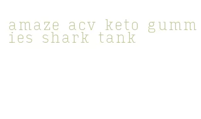 amaze acv keto gummies shark tank