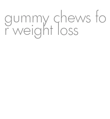 gummy chews for weight loss