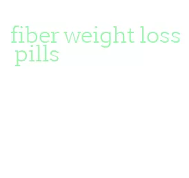 fiber weight loss pills