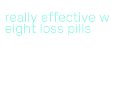really effective weight loss pills