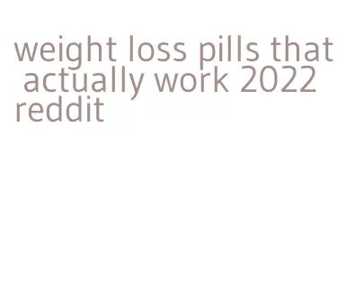 weight loss pills that actually work 2022 reddit