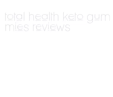 total health keto gummies reviews