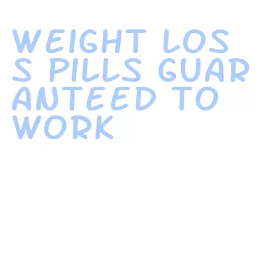 weight loss pills guaranteed to work