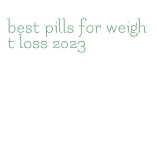 best pills for weight loss 2023
