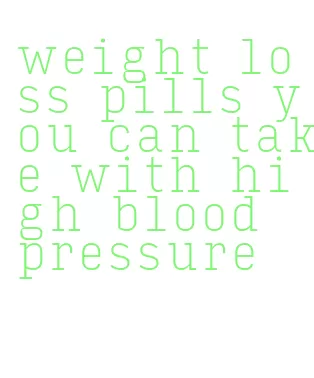 weight loss pills you can take with high blood pressure