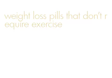 weight loss pills that don't require exercise