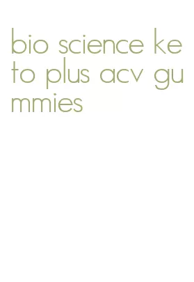 bio science keto plus acv gummies