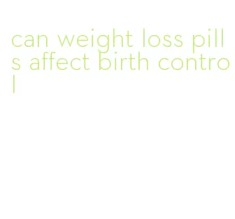 can weight loss pills affect birth control