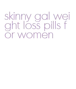 skinny gal weight loss pills for women