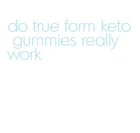do true form keto gummies really work