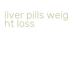 liver pills weight loss