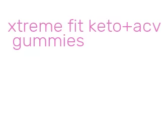 xtreme fit keto+acv gummies