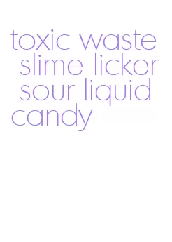 toxic waste slime licker sour liquid candy