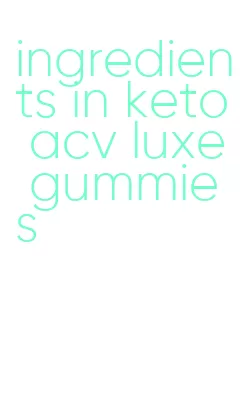 ingredients in keto acv luxe gummies