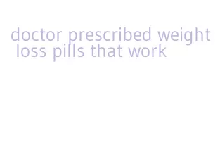 doctor prescribed weight loss pills that work
