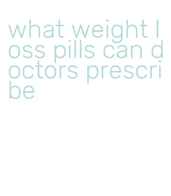 what weight loss pills can doctors prescribe