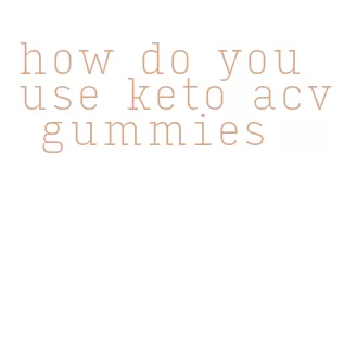how do you use keto acv gummies