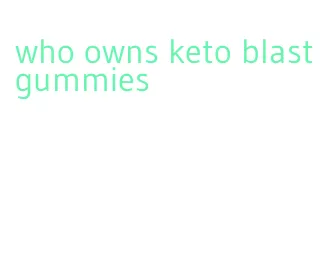 who owns keto blast gummies