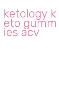 ketology keto gummies acv