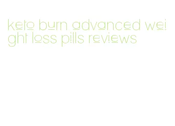 keto burn advanced weight loss pills reviews