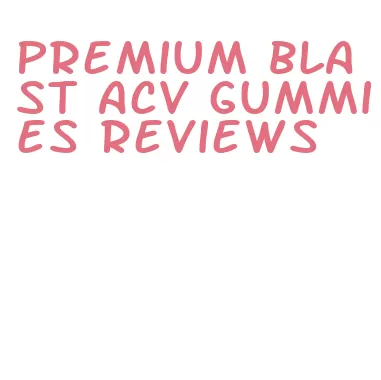 premium blast acv gummies reviews