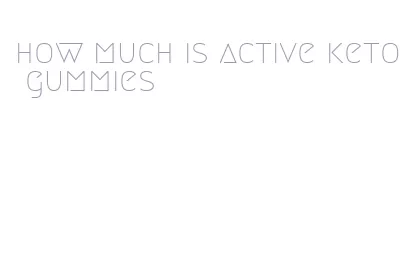 how much is active keto gummies