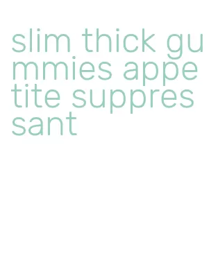 slim thick gummies appetite suppressant