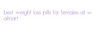 best weight loss pills for females at walmart