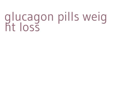 glucagon pills weight loss
