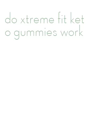 do xtreme fit keto gummies work