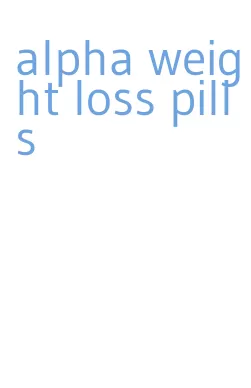 alpha weight loss pills