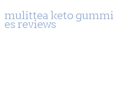 mulittea keto gummies reviews