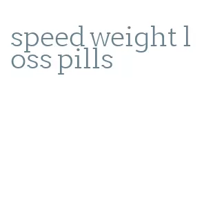 speed weight loss pills