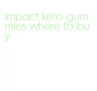 impact keto gummies where to buy