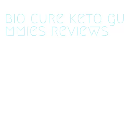 bio cure keto gummies reviews