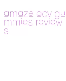 amaze acv gummies reviews