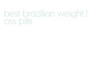 best brazilian weight loss pills