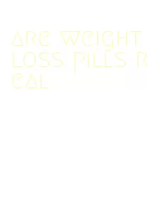 are weight loss pills real