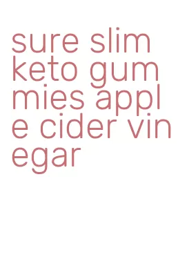 sure slim keto gummies apple cider vinegar