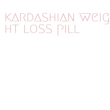 kardashian weight loss pill