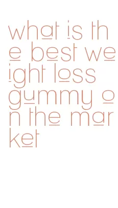 what is the best weight loss gummy on the market