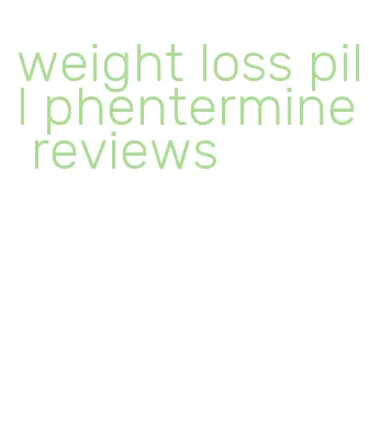 weight loss pill phentermine reviews