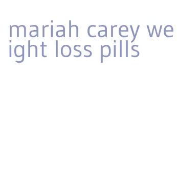 mariah carey weight loss pills