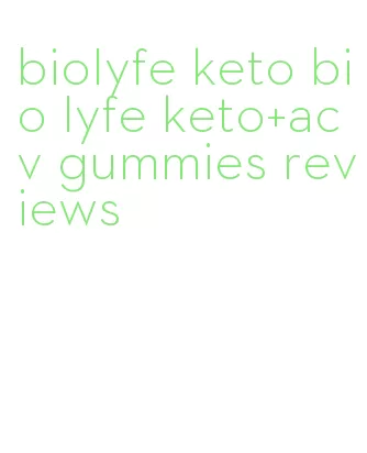 biolyfe keto bio lyfe keto+acv gummies reviews