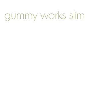 gummy works slim