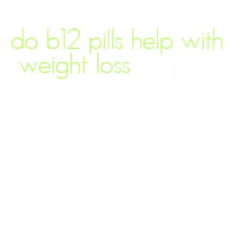 do b12 pills help with weight loss