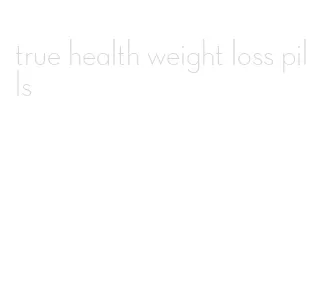 true health weight loss pills